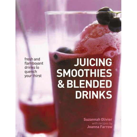 Juicing, Smoothies & Blended Drinks : Fresh And Flamboyant Drinks To Quench Your Thirst (Paperback)