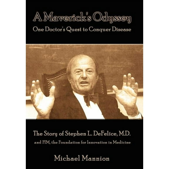 A Maverick's Odyssey: One Doctor's Quest to Conquer Disease: The Story of Stephen L. DeFelice, M.D. and Fim, the Foundat, (Hardcover)