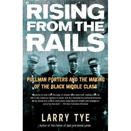 - Rising from the Rails : Pullman Porters and the Making of the Black Middle Class
