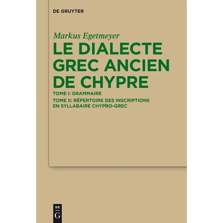 Le Dialecte Grec Ancien de Chypre: Tome I: Grammaire. Tome II: RÃ©pertoire Des Inscriptions En Syllabaire Chypro-Grec (Hardcover)