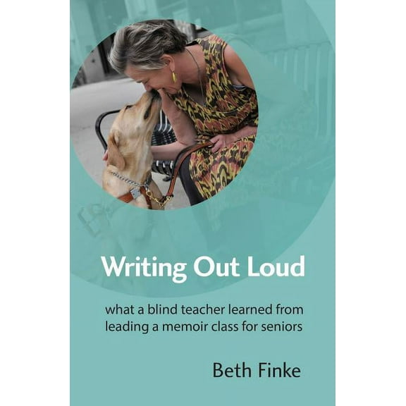 Writing Out Loud: What a Blind Teacher Learned from Leading a Memoir Class for Seniors, (Paperback)
