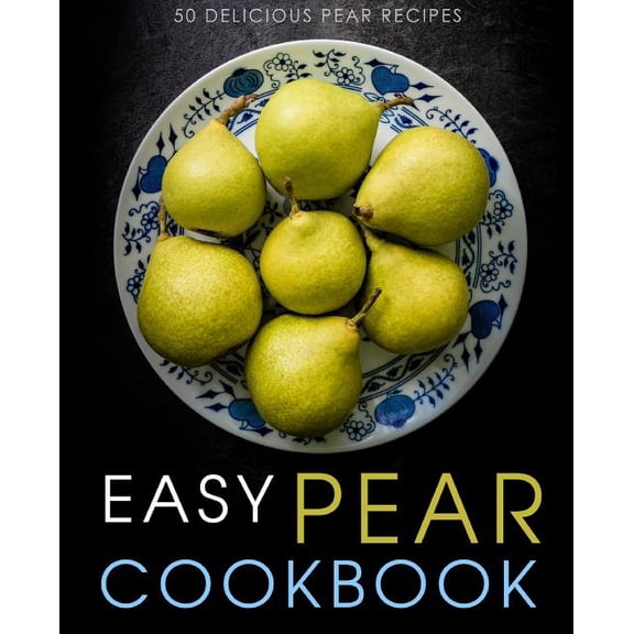 Easy Pear Cookbook: 50 Delicious Pear Recipes (2nd Edition) (Paperback)
