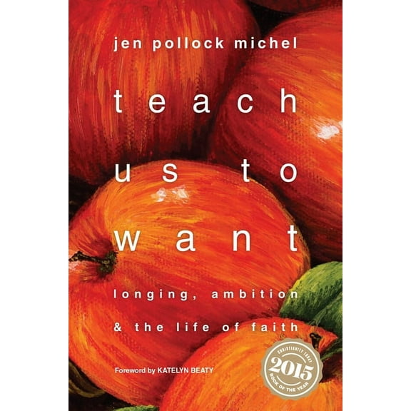 Teach Us to Want: Longing, Ambition & the Life of Faith, (Paperback)