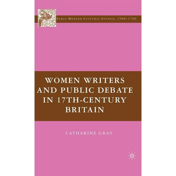 Early Modern Cultural Studies 1500-1700 Women Writers and Public Debate in 17th-Century Britain, (Hardcover)