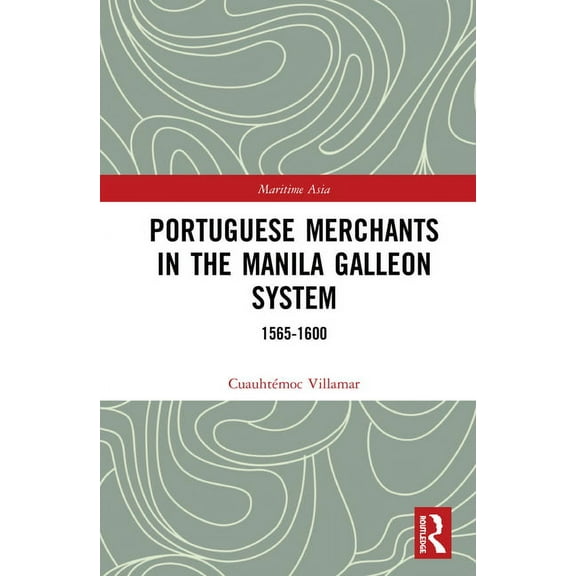 Routledge Studies in the Maritime Histor Portuguese Merchants in the Manila Galleon System: 1565-1600, (Hardcover)