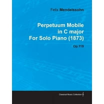 Perpetuum Mobile in C Major by Felix Mendelssohn for Solo Piano (1873) Op.119, (Paperback)