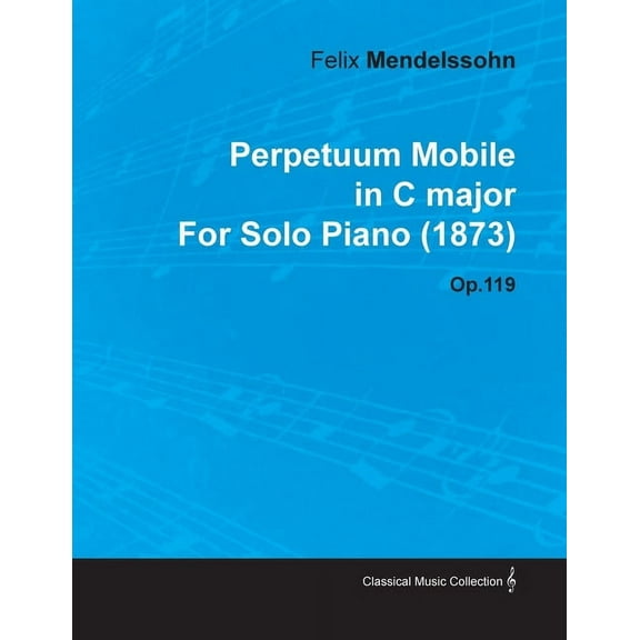 Perpetuum Mobile in C Major by Felix Mendelssohn for Solo Piano (1873) Op.119, (Paperback)