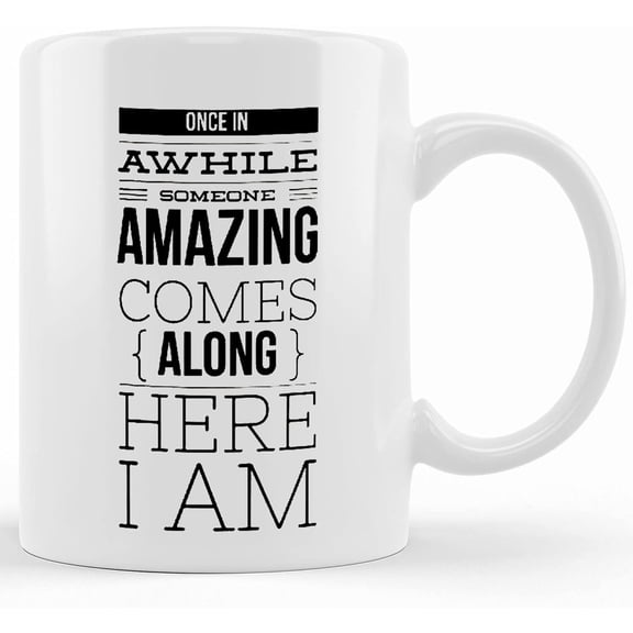 Once In Awhile Someone Amazing Comes Along Here I Am Motivational Mug Positive Mug Funny Mug, Ceramic Novelty Coffee Mug, Tea Cup, Gift Present For Birthday, Christmas Thanksgiving Festi