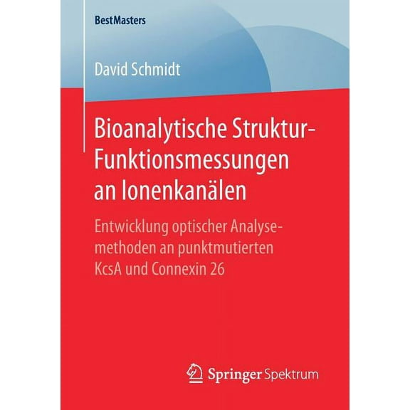 Bestmasters Bioanalytische Struktur-Funktionsmessungen an IonenkanÃ¤len: Entwicklung Optischer Analysemethoden an Punktmutierten Kcsa, (Paperback)