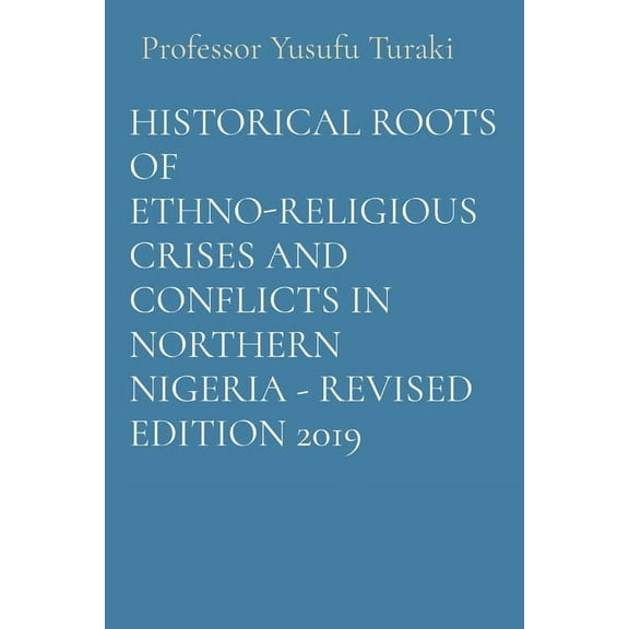 Historical Roots of Ethno-Religious Crises and Conflicts in Northern Nigeria - Revised Edition 2019, (Paperback)