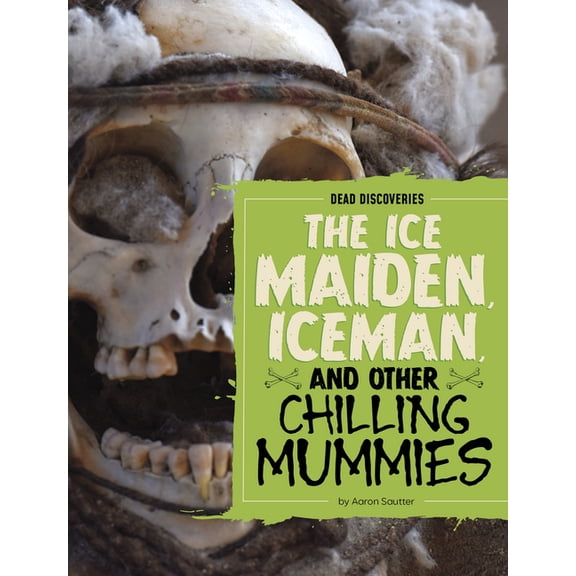Dead Discoveries The Ice Maiden, Iceman, and Other Chilling Mummies, (Paperback)
