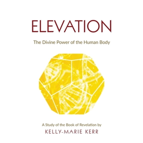 Pre-Owned Elevation: The Divine Power of The Human Body (Paperback) by Kelly-Marie Kerr, John St Julien, John R Francis