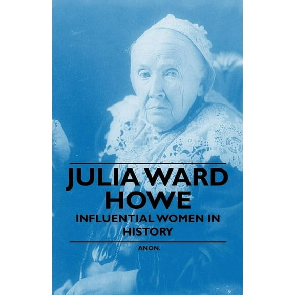 Julia Ward Howe - Influential Women in History, (Paperback)