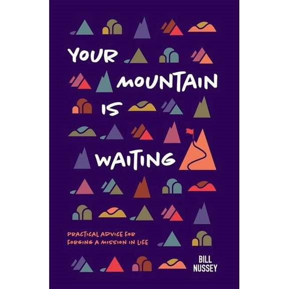 Your Mountain Is Waiting: Practical Advice For Forging A Mission In Life, (Hardcover)