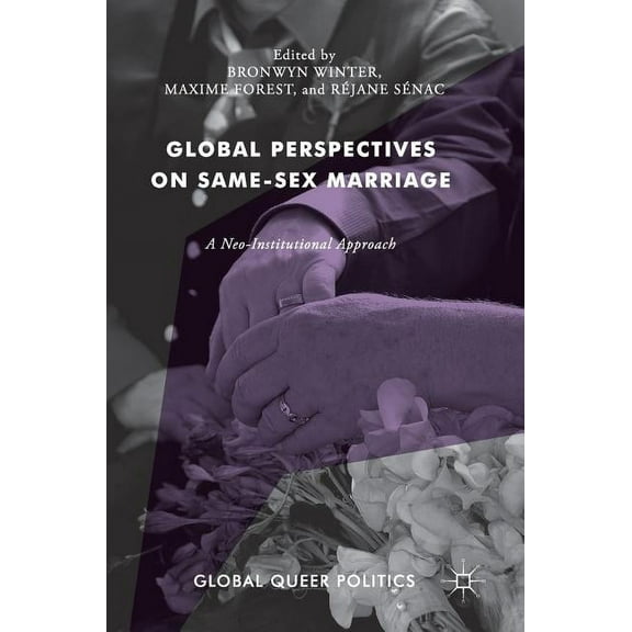 Global Queer Politics Global Perspectives on Same-Sex Marriage: A Neo-Institutional Approach, (Hardcover)