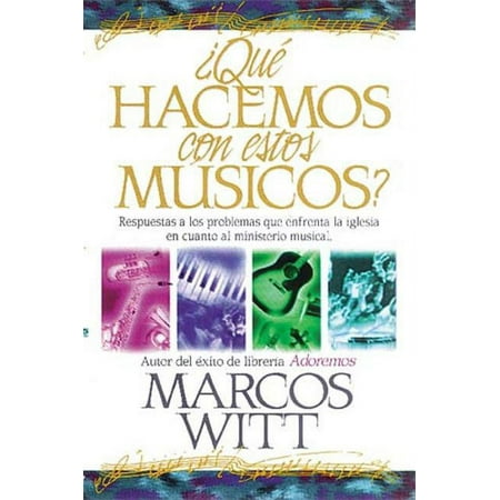¿Qué Hacemos Con Estos Músicos?: Respuestas a Los Problemas Que Enfrenta La Iglesia En Cuanto Al Ministerio Musical (Paperback)