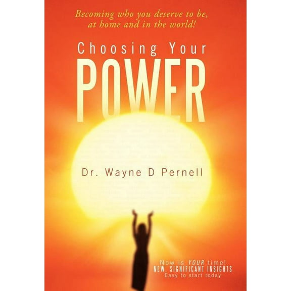 Choosing Your Power: Becoming Who You Deserve to Be, at Home and in the World! (Hardcover)