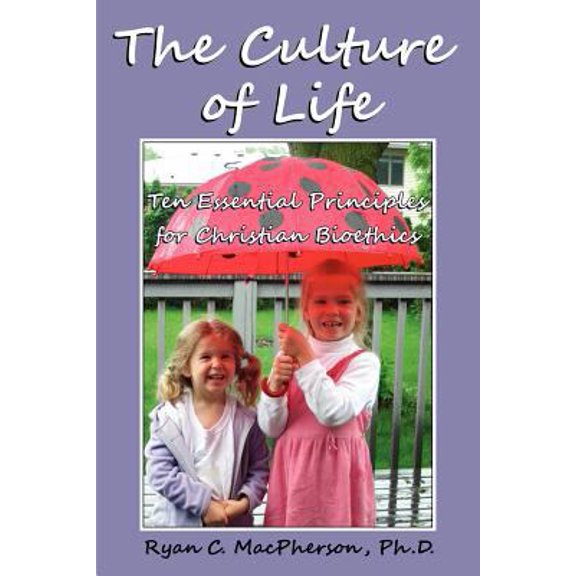Pre-Owned The Culture of Life: Ten Essential Principles for Christian Bioethics (Paperback) 0983568103 9780983568100