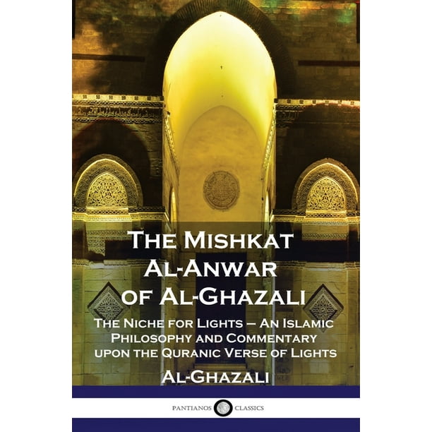 The Mishkat of Al-Ghazali : The Niche for Lights - Philosophy and Commentary upon the Verse of Lights (Paperback) - Walmart.com