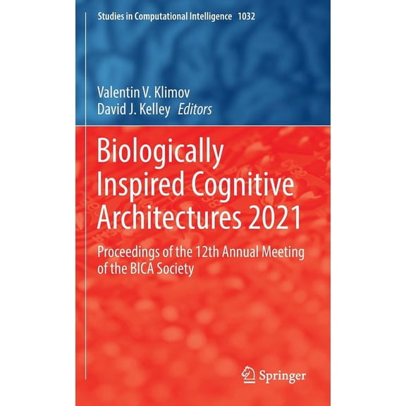 Studies in Computational Intelligence Biologically Inspired Cognitive Architectures 2021: Proceedings of the 12th Annual Meeting of the Bica Society, Book 1032, (Hardcover)