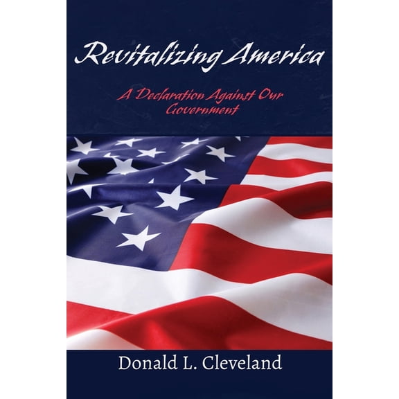 Revitalizing America: A Declaration Against Our Government, (Paperback)