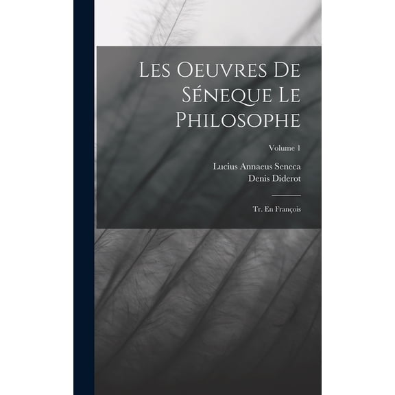 Les Oeuvres De SÃ©neque Le Philosophe: Tr. En FranÃ§ois; Volume 1, (Hardcover)