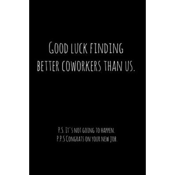 Pre-Owned Good luck finding better coworkers than us. P.S. It's not going to happen.: Perfect goodbye gift for coworker that is le, (Paperback)