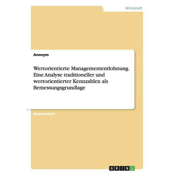Wertorientierte Managemententlohnung. Eine Analyse traditioneller und wertorientierter Kennzahlen als Bemessungsgrundlage (Paperback)