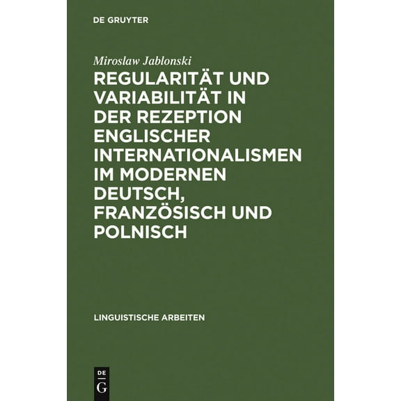 Linguistische Arbeiten RegularitÃ¤t Und VariabilitÃ¤t in Der Rezeption Englischer Internationalismen Im Modernen Deutsch, FranzÃ¶sisch Und Polnisc, Book 240, (Hardcover)