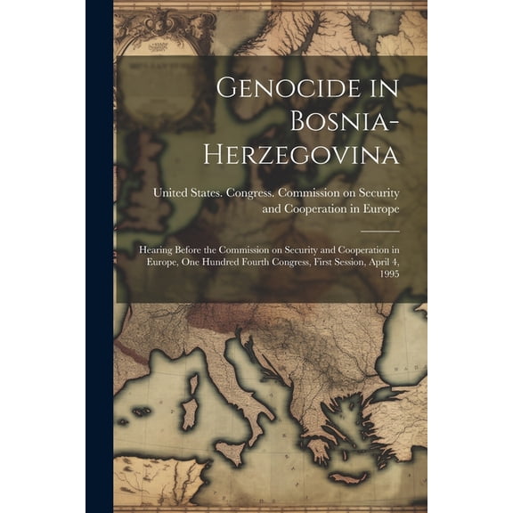 Genocide in Bosnia-Herzegovina: Hearing Before the Commission on Security and Cooperation in Europe, One Hundred Fourth Congress, First Session, April 4, 1995 (Paperback)