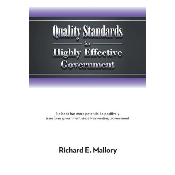 Quality Standards for Highly Effective Government : No Book Has More Potential to Positively Transform Government Since Reinventing Government (Paperback)