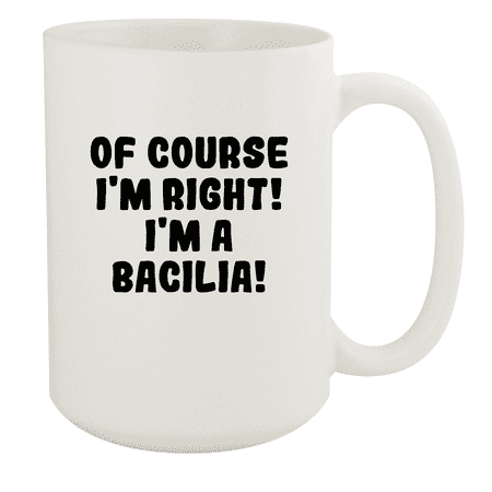 

Of Course I m Right! I m A Bacilia! - Ceramic 15oz White Mug White