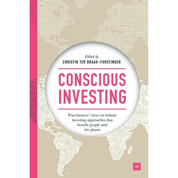 Conscious Investing: Practitioners' Views on Holistic Investing Approaches That Benefit People and the Planet, (Hardcover)