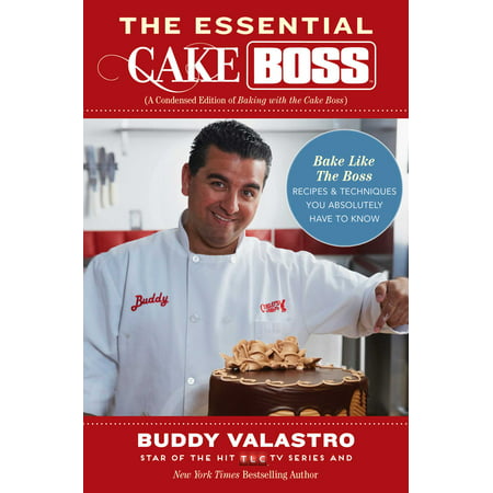 The Essential Cake Boss (A Condensed Edition of Baking with the Cake Boss) : Bake Like The Boss--Recipes & Techniques You Absolutely Have to