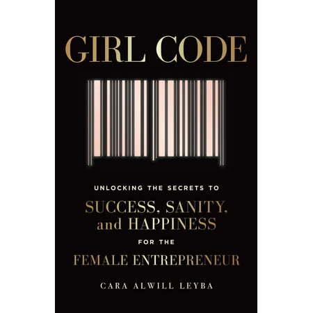 Girl Code: Unlocking the Secrets to Success, Sanity, and Happiness for the Female (Best Resources For Entrepreneurs)
