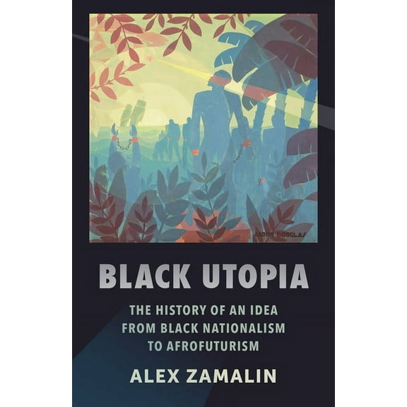 Black Utopia: The History of an Idea from Black Nationalism to Afrofuturism, (Hardcover)