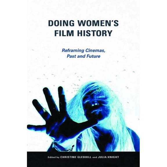 Women's Media History Now! Doing Women's Film History: Reframing Cinemas, Past and Future, (Paperback)