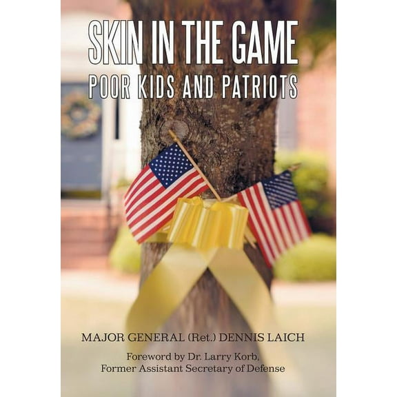 Skin in the Game: Poor Kids and Patriots (Hardcover) by Major General Ret Dennis Laich, Dennis Laich