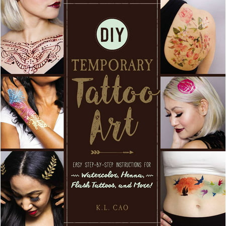 DIY Temporary Tattoo Art : Easy Step-by-Step Instructions for Watercolor, Henna, Flash Tattoos, and