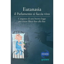 Eutanasia Il Parlamento Si Faccia Vivo : L'Urgenza Di Una Buona Legge Per Vivere Liberi Fino Alla Fine (Paperback)