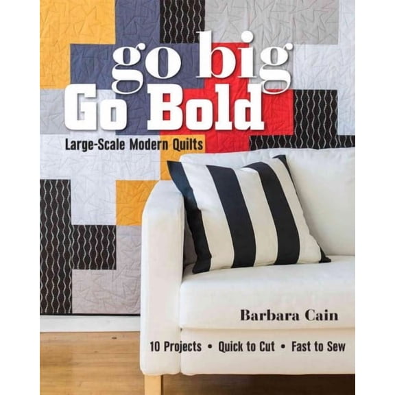 Go Big, Go Bold - Large-Scale Modern Quilts : 10 Projects - Quick to Cut - Fast to Sew (Paperback)