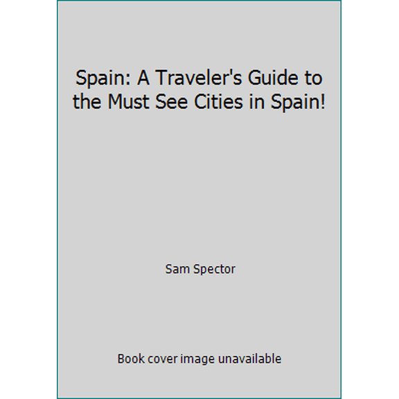 Pre-Owned Spain: A Traveler's Guide to the Must See Cities in Spain! (Paperback) 1516972783 9781516972784