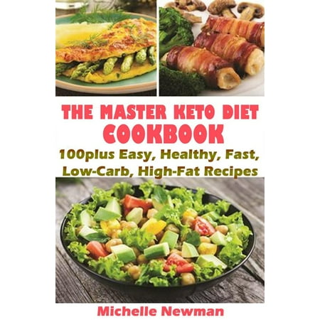 The Master Keto Diet cookbook: 100plus Easy, Healthy, Fast, Low-Carb, High-Fat Recipes -