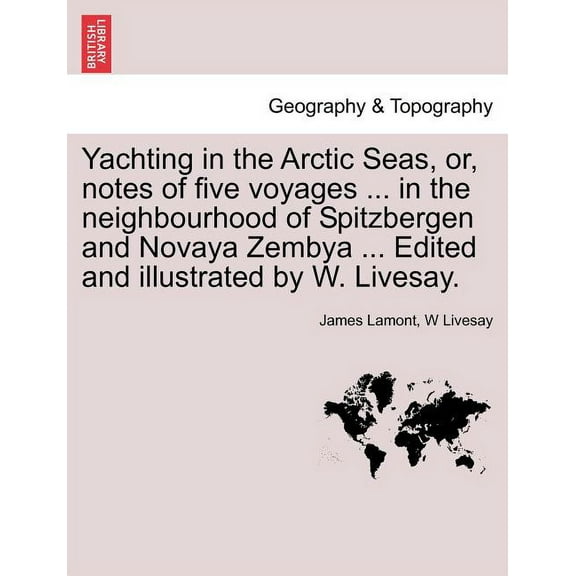 Yachting in the Arctic Seas, Or, Notes of Five Voyages ... in the Neighbourhood of Spitzbergen and Novaya Zembya ... Edited and Illustrated by W. Live Paperback