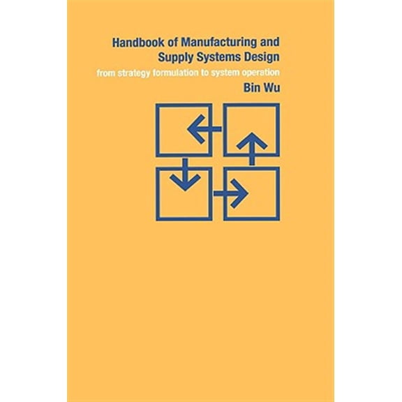 Pre-Owned Handbook of Manufacturing and Supply Systems Design: From Strategy Formulations to System Operation, (Hardcover)