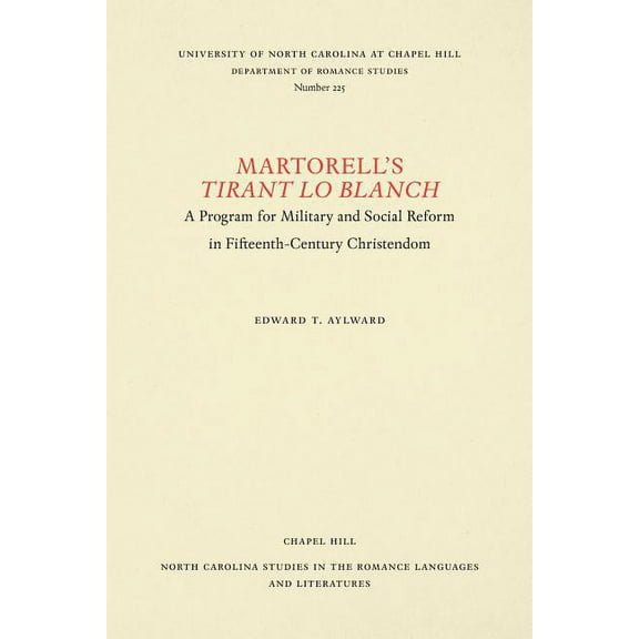 North Carolina Studies in the Romance La Martorell's Tirant lo Blanch: A Program for Military and Social Reform in Fifteenth-Century Christendom, Book 225, (Paperback)