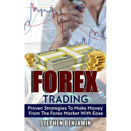 Forex Trading: Proven Strategies to Make Money from the Forex Market with Ease -