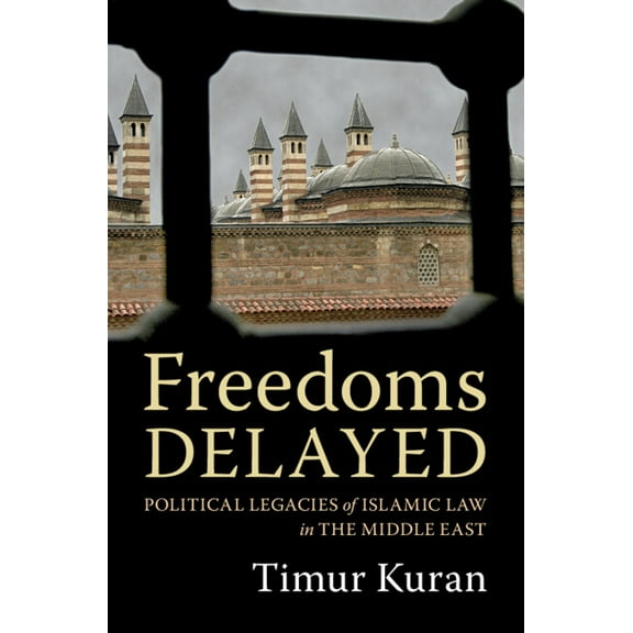Freedoms Delayed: Political Legacies of Islamic Law in the Middle East, (Hardcover)