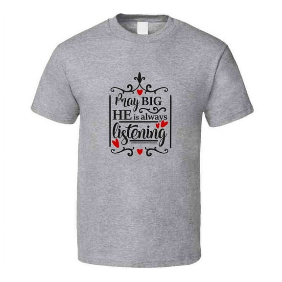 Pray Big He Is Always Listening Tee Christian Faith Novelty T Shirt