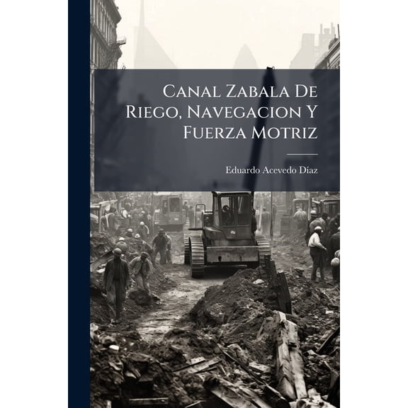 Canal Zabala De Riego, Navegacion Y Fuerza Motriz (Paperback)